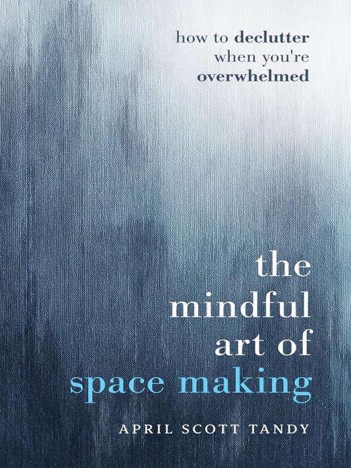 Title details for The Mindful Art of Space Making by April Scott Tandy - Wait list